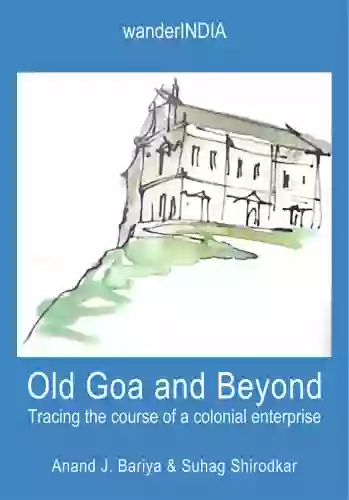 Old Goa And Beyond: Tracing The Course Of A Colonial Enterprise