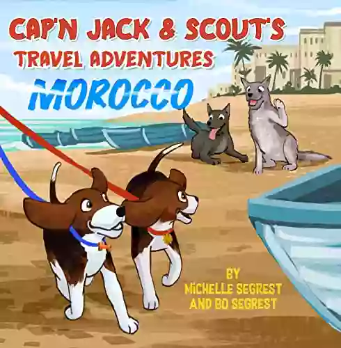 Cap N Jack Scout S Travel Adventures (Book 2 MOROCCO): Explore The Geography Culture And Wildlife Of Morocco Africa