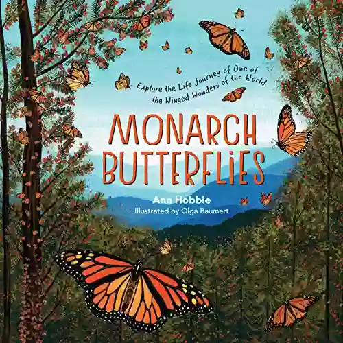 Monarch Butterflies: Explore The Life Journey Of One Of The Winged Wonders Of The World