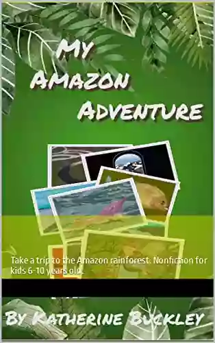 My Amazon Adventure: Take A Trip To The Amazon Rainforest Nonfiction For Kids 6 10 Years Old