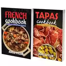 French And Tapas Cookbook: 2 In 1: 120 Recipes For Delicious European Food