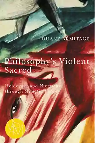 Philosophy S Violent Sacred: Heidegger And Nietzsche Through Mimetic Theory (Studies In Violence Mimesis Culture)