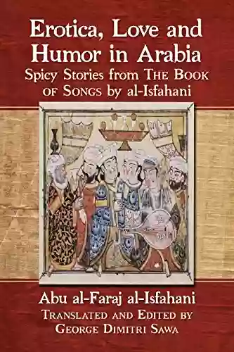 Erotica Love And Humor In Arabia: Spicy Stories From The Of Songs By Al Isfahani