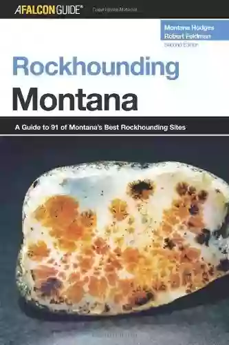 Rockhounding Montana 2nd: A Guide To 91 Of Montana S Best Rockhounding Sites (Rockhounding Series)