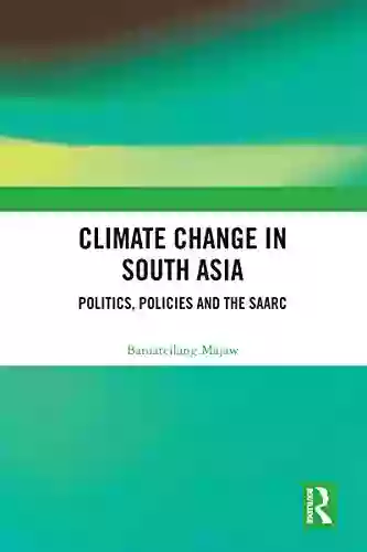 Climate Change in South Asia: Politics Policies and the SAARC