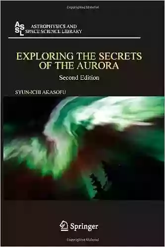 Exploring The Secrets Of The Aurora (Astrophysics And Space Science Library 346)