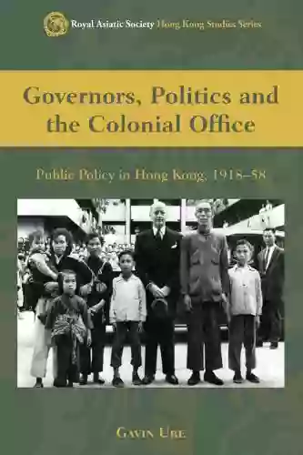 Governors Politics And The Colonial Office: Public Policy In Hong Kong 1918 58 (Royal Asiatic Society Hong Kong Studies Series)