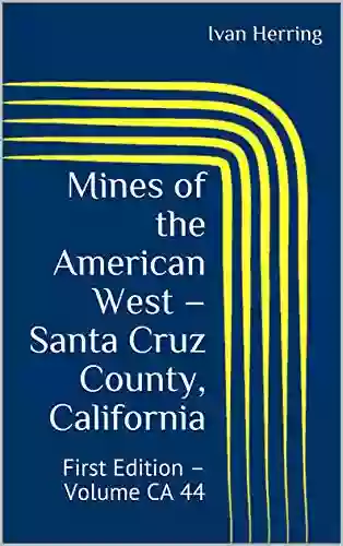 Mines Of The American West Santa Cruz County California: First Edition Volume CA 44 (Mines Of California)