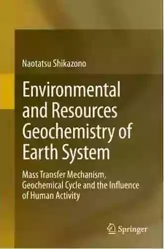 Environmental And Resources Geochemistry Of Earth System: Mass Transfer Mechanism Geochemical Cycle And The Influence Of Human Activity