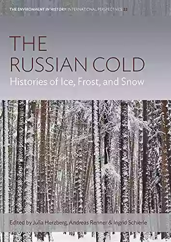 The Russian Cold: Histories Of Ice Frost And Snow (Environment In History: International Perspectives 22)