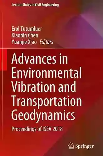 Advances In Environmental Vibration And Transportation Geodynamics: Proceedings Of ISEV 2018 (Lecture Notes In Civil Engineering 66)