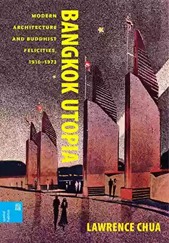 Bangkok Utopia: Modern Architecture and Buddhist Felicities 1910 1973 (Spatial Habitus: Making and Meaning in Asia s Architecture)