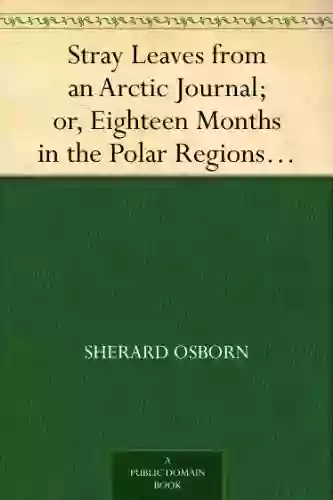 Stray Leaves From An Arctic Journal Or Eighteen Months In The Polar Regions In Search Of Sir John Franklin S Expedition In The Years 1850 51