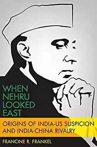 When Nehru Looked East: Origins Of India US Suspicion And India China Rivalry (Modern South Asia)