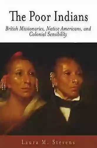 The Poor Indians: British Missionaries Native Americans And Colonial Sensibility (Early American Studies)