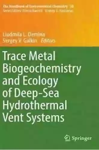 Trace Metal Biogeochemistry And Ecology Of Deep Sea Hydrothermal Vent Systems (The Handbook Of Environmental Chemistry 50)