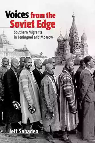 Voices From The Soviet Edge: Southern Migrants In Leningrad And Moscow