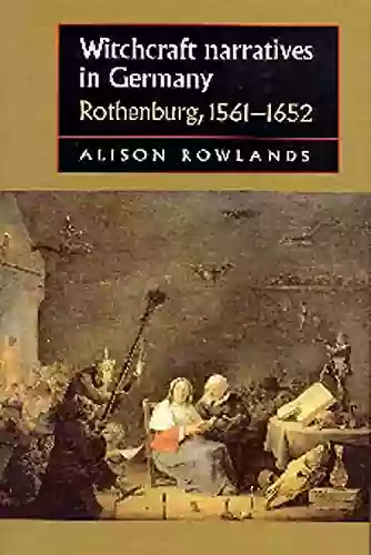 Witchcraft Narratives In Germany: Rothenburg 1561 1652 (Studies In Early Modern European History)