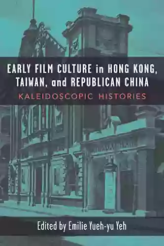 Early Film Culture In Hong Kong Taiwan And Republican China: Kaleidoscopic Histories