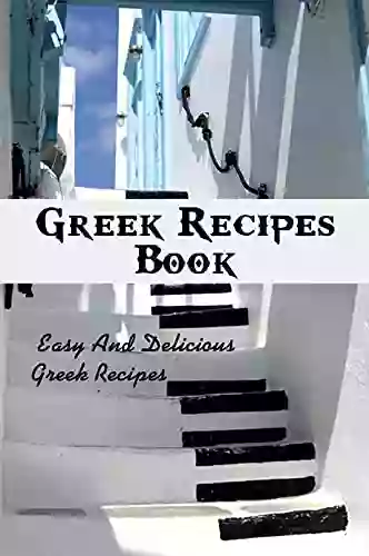 Greek Recipes Book: Easy And Delicious Greek Recipes: Greek Food Cooking