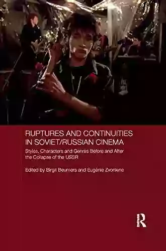 Ruptures And Continuities In Soviet/Russian Cinema: Styles Characters And Genres Before And After The Collapse Of The USSR (Routledge Contemporary Russia And Eastern Europe Series)