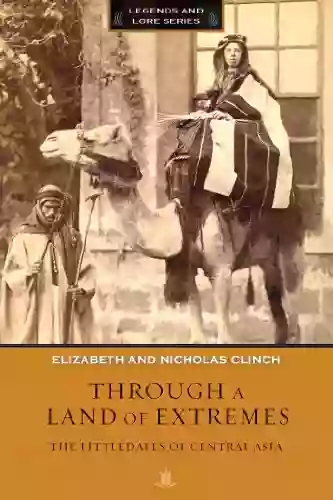 Through A Land Of Extremes: The Littledales Of Central Asia (Legends And Lore)