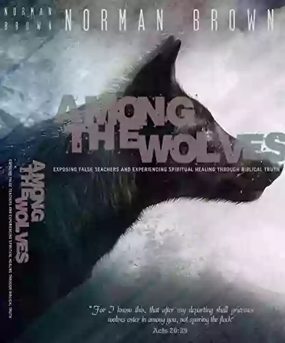 Among The Wolves: Exposing False Teachers And Experiencing Spiritual Healing Through Biblical Truth