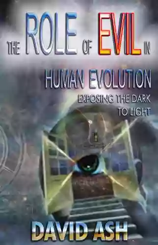 The Role Of Evil In Human Evolution: Exposing The Dark To Light