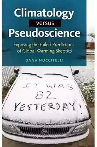 Climatology Versus Pseudoscience: Exposing The Failed Predictions Of Global Warming Skeptics