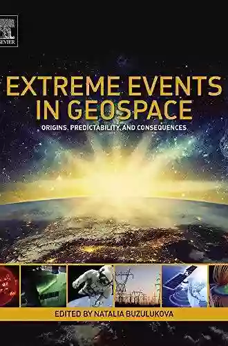 Extreme Events In Geospace: Origins Predictability And Consequences