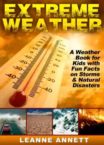 Extreme Weather Learn Fun Facts About Storms And Natural Disasters: Such As Earthquakes Floods Tsunamis Volcanoes Much More In This Weather For Kids (Kid S Nature 1)