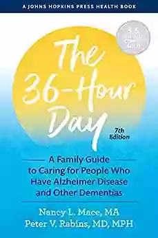 The 36 Hour Day: A Family Guide To Caring For People Who Have Alzheimer Disease And Other Dementias (A Johns Hopkins Press Health Book)