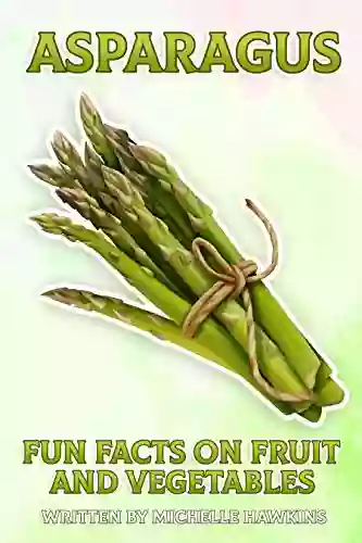 Asparagus: A Short Illustrated Of Facts To Help Children Understand Fruits And Vegetables Illustrated And Educational For Children Aged 4 To 10 Years (Fun Facts On Fruits And Vegetables)