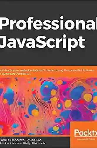 Professional JavaScript: Fast Track Your Web Development Career Using The Powerful Features Of Advanced JavaScript