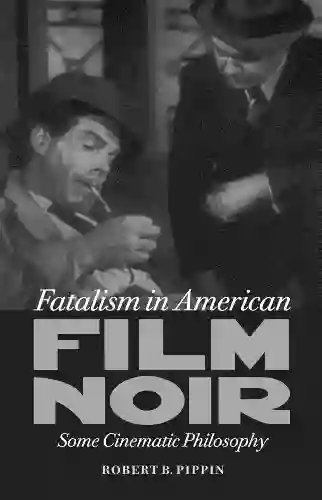 Fatalism In American Film Noir: Some Cinematic Philosophy (Page Barbour Lectures)