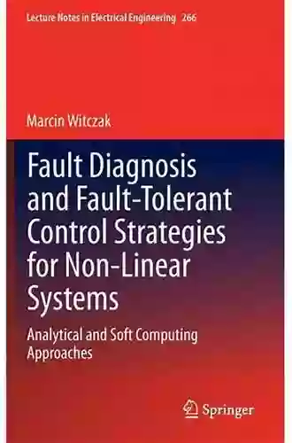 Fault Diagnosis And Fault Tolerant Control Strategies For Non Linear Systems: Analytical And Soft Computing Approaches (Lecture Notes In Electrical Engineering 266)