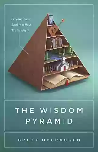 The Wisdom Pyramid: Feeding Your Soul In A Post Truth World