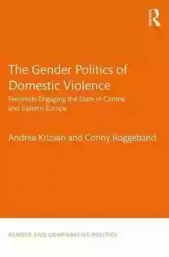 The Gender Politics Of Domestic Violence: Feminists Engaging The State In Central And Eastern Europe (Gender And Comparative Politics 3)