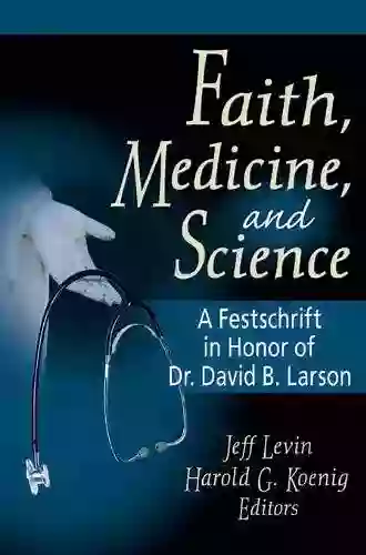 Faith Medicine And Science: A Festschrift In Honor Of Dr David B Larson (Haworth Pastoral Press)