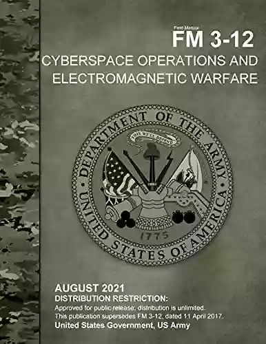 Field Manual FM 3 12 Cyberspace Operations And Electromagnetic Warfare August 2021