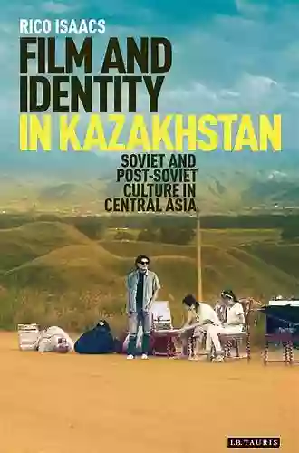 Film And Identity In Kazakhstan: Soviet And Post Soviet Culture In Central Asia (International Library Of Central Asian Studies 11)