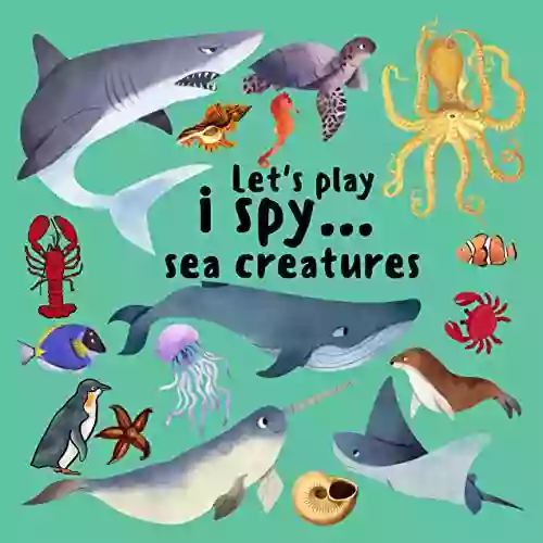 Let S Play I Spy SEA CREATURES: Find The Sea Creature To Match The Letter The Perfect Way To Learn Through Play For Ages 1+ (Let S Play And Learn)