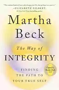 The Way Of Integrity: Finding The Path To Your True Self