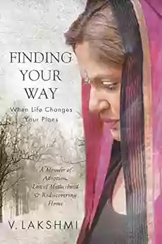 Finding Your Way When Life Changes Your Plans: A Memoir of Adoption Loss of Motherhood and Remembering Home