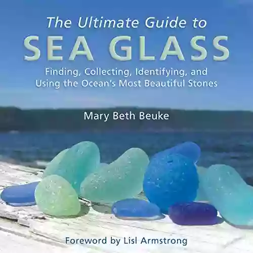 The Ultimate Guide To Sea Glass: Finding Collecting Identifying And Using The Ocean?s Most Beautiful Stones