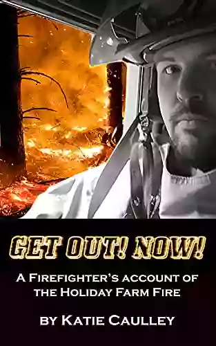 Get Out Now : A Firefighter S Account Of The Holiday Farm Fire Of 2020