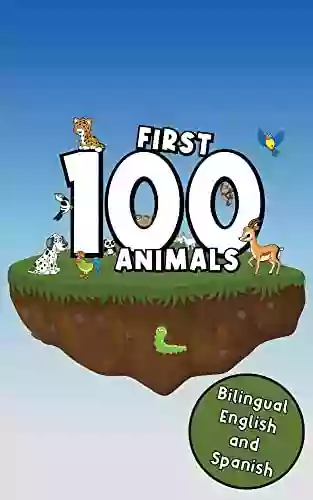 First 100 Animals Bilingual English And Spanish: Teach Kids And Toddlers Bilingual Vocabularies About Animals With Using Words And Pictures For Fast Learning