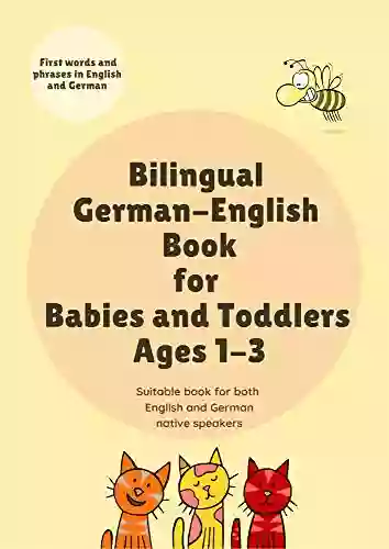 Bilingual English German For Babies And Toddlers Ages 1 3 : First Words And Phrases In English And German Suitable For Both English And German Native Speakers