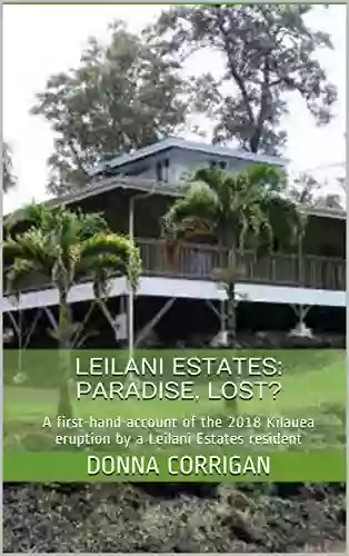 Leilani Estates: Paradise Lost?: A First Hand Account Of The 2018 Kilauea Eruption By A Leilani Estates Resident