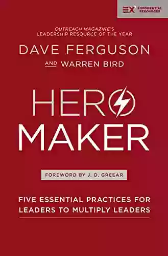 Hero Maker: Five Essential Practices For Leaders To Multiply Leaders (Exponential Series)